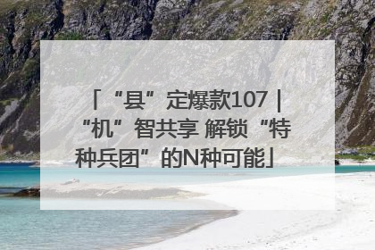 “县”定爆款107｜“机”智共享 解锁“特种兵团”的N种可能