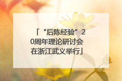 “后陈经验”20周年理论研讨会在浙江武义举行