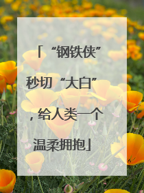 “钢铁侠”秒切“大白”，给人类一个温柔拥抱