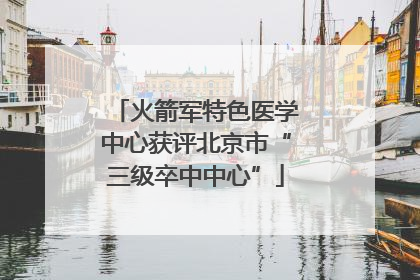 火箭军特色医学中心获评北京市“三级卒中中心”