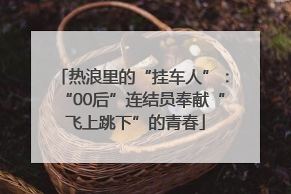 热浪里的“挂车人”：“00后”连结员奉献“飞上跳下”的青春