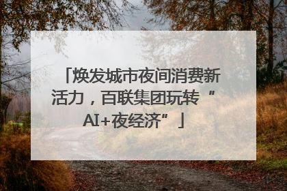 焕发城市夜间消费新活力，百联集团玩转“AI+夜经济”