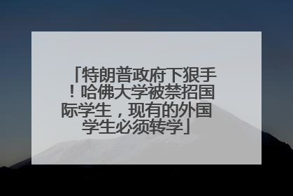 特朗普政府下狠手！哈佛大学被禁招国际学生，现有的外国学生必须转学