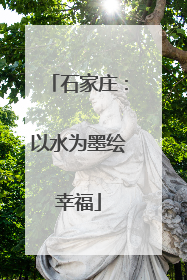石家庄：以水为墨绘幸福