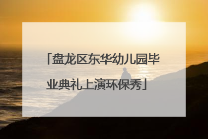 盘龙区东华幼儿园毕业典礼上演环保秀