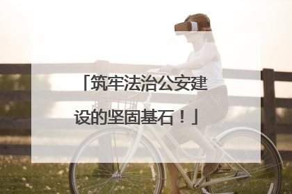 筑牢法治公安建设的坚固基石！