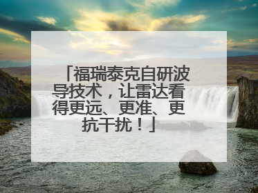 福瑞泰克自研波导技术，让雷达看得更远、更准、更抗干扰！