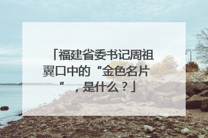 福建省委书记周祖翼口中的“金色名片”，是什么？