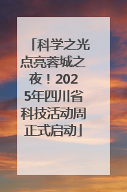 科学之光点亮蓉城之夜！2025年四川省科技活动周正式启动