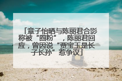 章子怡晒与陈丽君合影称被“圈粉”，陈丽君回应，曾因说“贾宝玉是长子长孙”惹争议