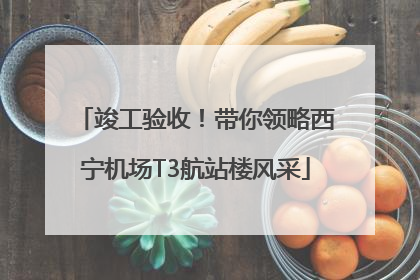 竣工验收！带你领略西宁机场T3航站楼风采