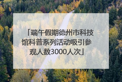 端午假期德州市科技馆科普系列活动吸引参观人数3000人次