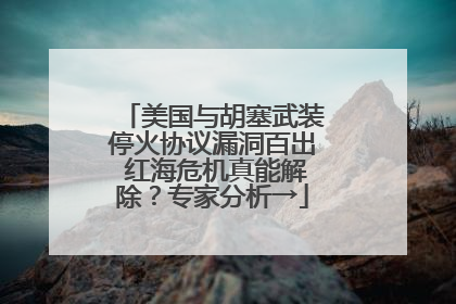 美国与胡塞武装停火协议漏洞百出 红海危机真能解除？专家分析→