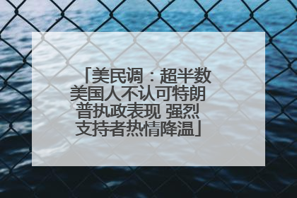美民调：超半数美国人不认可特朗普执政表现 强烈支持者热情降温