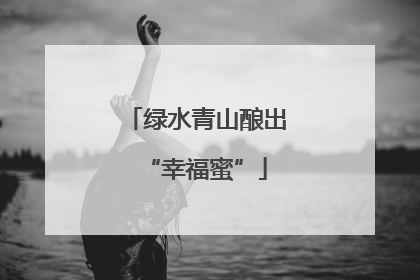 绿水青山酿出“幸福蜜”