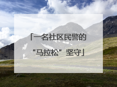一名社区民警的“马拉松”坚守