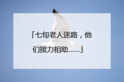 七旬老人迷路，他们接力相助……