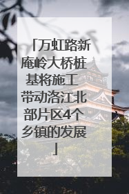 万虹路新庵岭大桥桩基将施工 带动洛江北部片区4个乡镇的发展