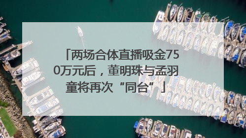 两场合体直播吸金750万元后，董明珠与孟羽童将再次“同台”