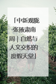 中新观陇·张掖肃南周｜自然与人文交织的度假天堂