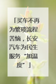 买车不再为繁琐流程苦恼，长安汽车为民生服务“加温度”