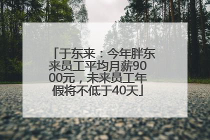 于东来：今年胖东来员工平均月薪9000元，未来员工年假将不低于40天