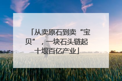 从卖原石到卖“宝贝”，一块石头链起十堰百亿产业