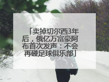 卖掉切尔西3年后，俄亿万富豪阿布首次发声：不会再碰足球俱乐部