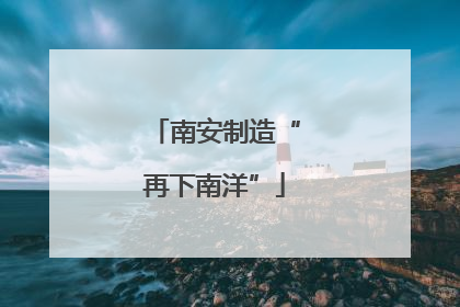 南安制造“再下南洋”