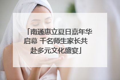 南通惠立夏日嘉年华启幕 千名师生家长共赴多元文化盛宴