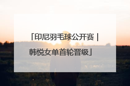 印尼羽毛球公开赛｜韩悦女单首轮晋级