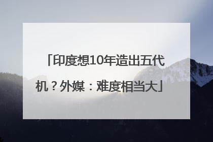 印度想10年造出五代机？外媒：难度相当大