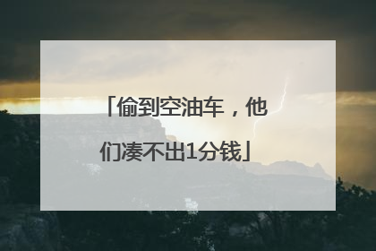 偷到空油车，他们凑不出1分钱