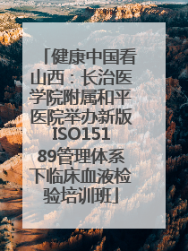 健康中国看山西：长治医学院附属和平医院举办新版ISO15189管理体系下临床血液检验培训班