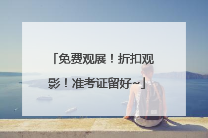 免费观展！折扣观影！准考证留好~