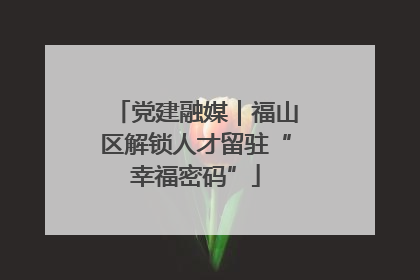 党建融媒｜福山区解锁人才留驻“幸福密码”