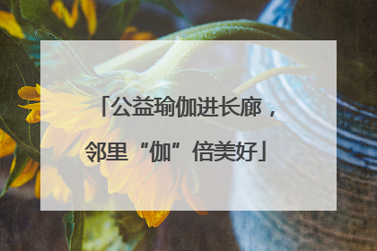 公益瑜伽进长廊，邻里“伽”倍美好