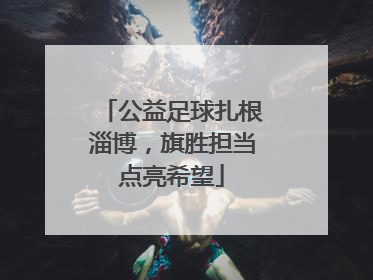 公益足球扎根淄博，旗胜担当点亮希望