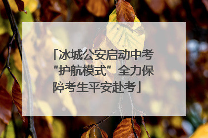 冰城公安启动中考“护航模式”全力保障考生平安赴考