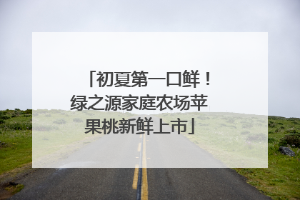 初夏第一口鲜！绿之源家庭农场苹果桃新鲜上市