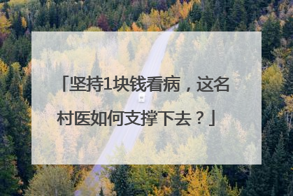 坚持1块钱看病，这名村医如何支撑下去？