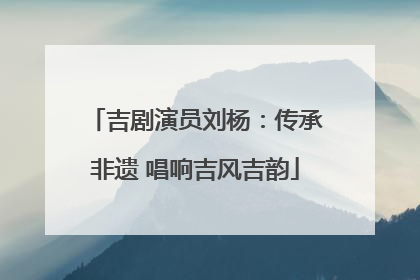 吉剧演员刘杨：传承非遗 唱响吉风吉韵