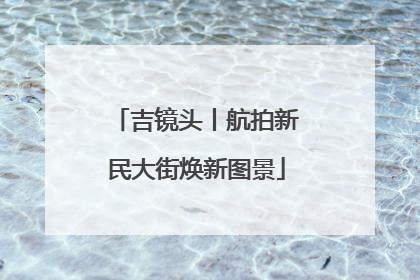 吉镜头丨航拍新民大街焕新图景