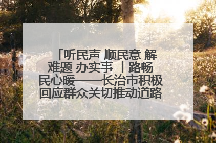 听民声 顺民意 解难题 办实事 丨路畅民心暖——长治市积极回应群众关切推动道路交通优化升级