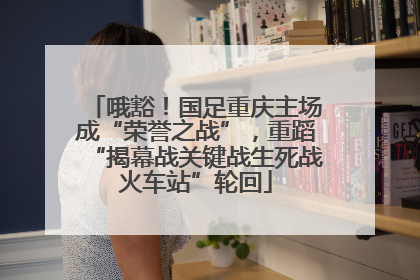 哦豁！国足重庆主场成“荣誉之战”，重蹈“揭幕战关键战生死战火车站”轮回