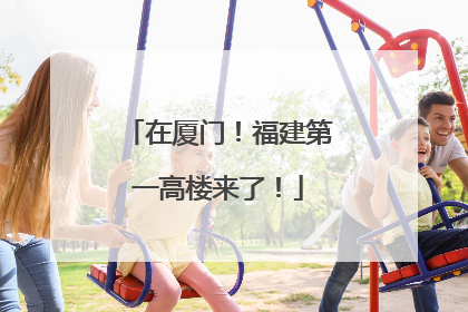 在厦门！福建第一高楼来了！