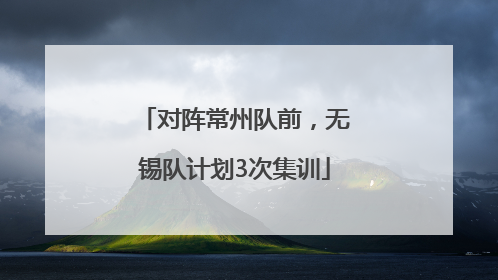 对阵常州队前，无锡队计划3次集训