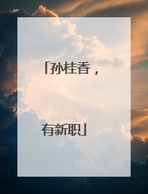 孙桂香，有新职