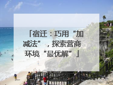 宿迁：巧用“加减法”，探索营商环境“最优解”