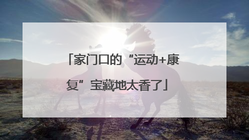 家门口的“运动+康复”宝藏地太香了